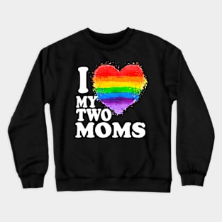 I Love My Two Moms Lgbt Gay Crewneck Sweatshirt